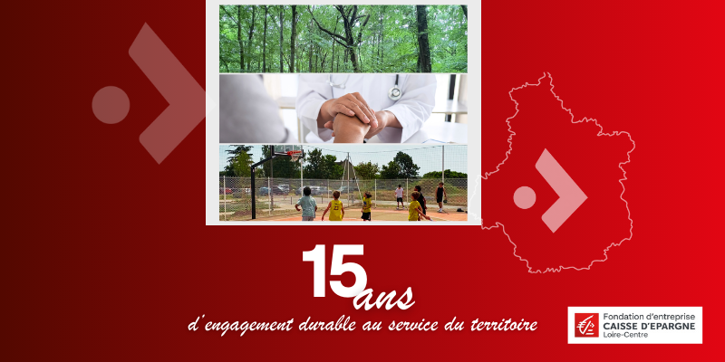 La Fondation d'entreprise de la Caisse d'Epargne Loire-Centre fête ses 15 ans